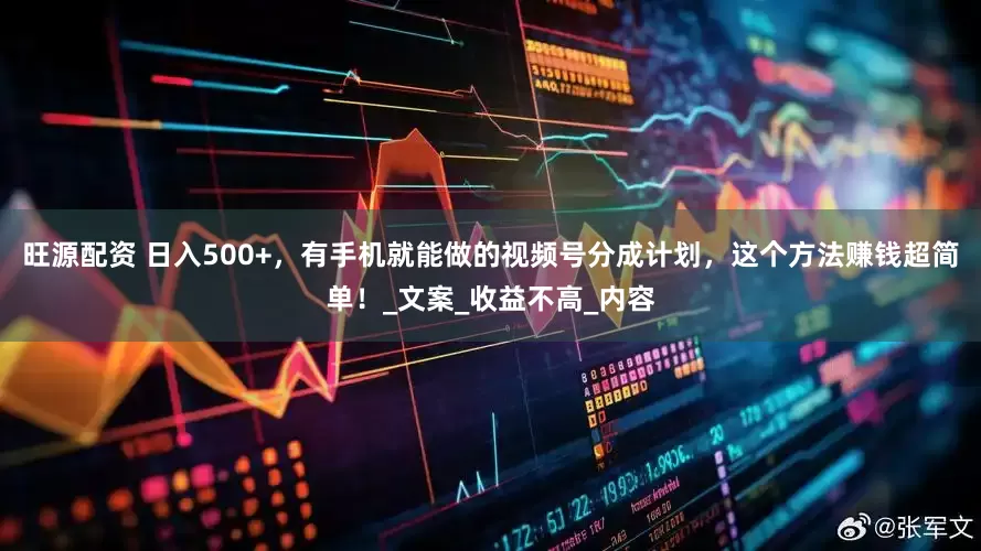 旺源配资 日入500+，有手机就能做的视频号分成计划，这个方法赚钱超简单！_文案_收益不高_内容