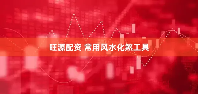 旺源配资 常用风水化煞工具