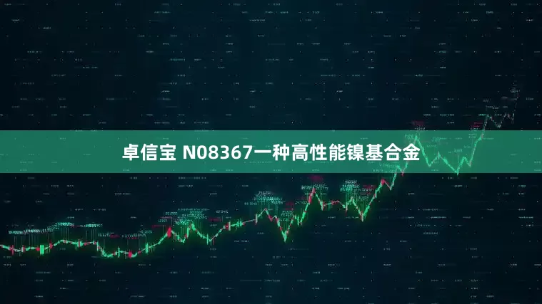 卓信宝 N08367一种高性能镍基合金